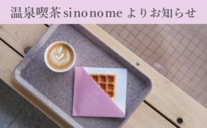 温泉喫茶 si no no me よりお知らせ