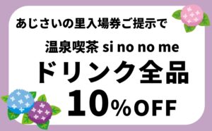 あじさいの里入場券ご提示で、温泉喫茶sinonome ドリンク10％OFF！
